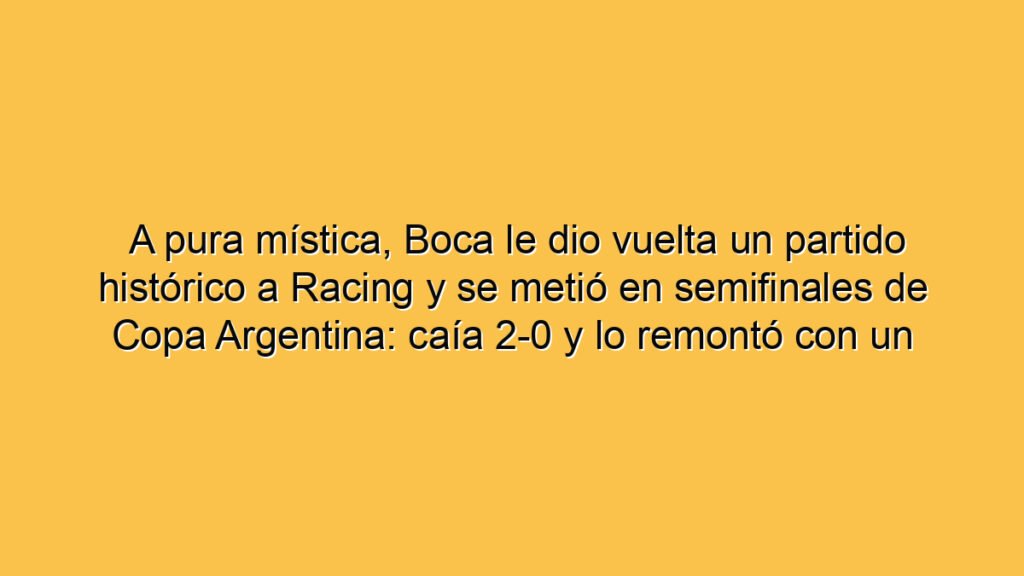 A pura mística, Boca le dio vuelta un partido histórico a Racing y se metió en semifinales de Copa Argentina: caía 2-0 y lo remontó con un hat-trick de Enner Valencia