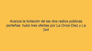Avanza la licitación de las dos radios públicas porteñas: hubo tres ofertas por La Once Diez y La 2x4
