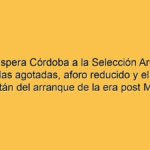 Cómo espera Córdoba a la Selección Argentina: entradas agotadas, aforo reducido y el primer capitán del arranque de la era post Messi