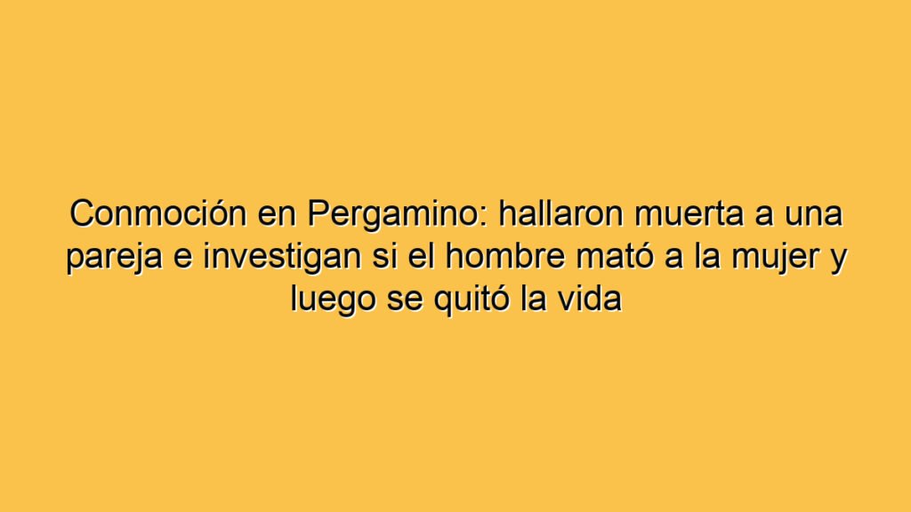 Conmoción en Pergamino: hallaron muerta a una pareja e investigan si el hombre mató a la mujer y luego se quitó la vida