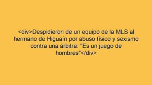 <div>Despidieron de un equipo de la MLS al hermano de Higuaín por abuso físico y sexismo contra una árbitra: "Es un juego de hombres"</div>