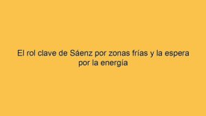 El rol clave de Sáenz por zonas frías y la espera por la energía