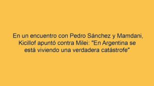 En un encuentro con Pedro Sánchez y Mamdani, Kicillof apuntó contra Milei: "En Argentina se está viviendo una verdadera catástrofe"
