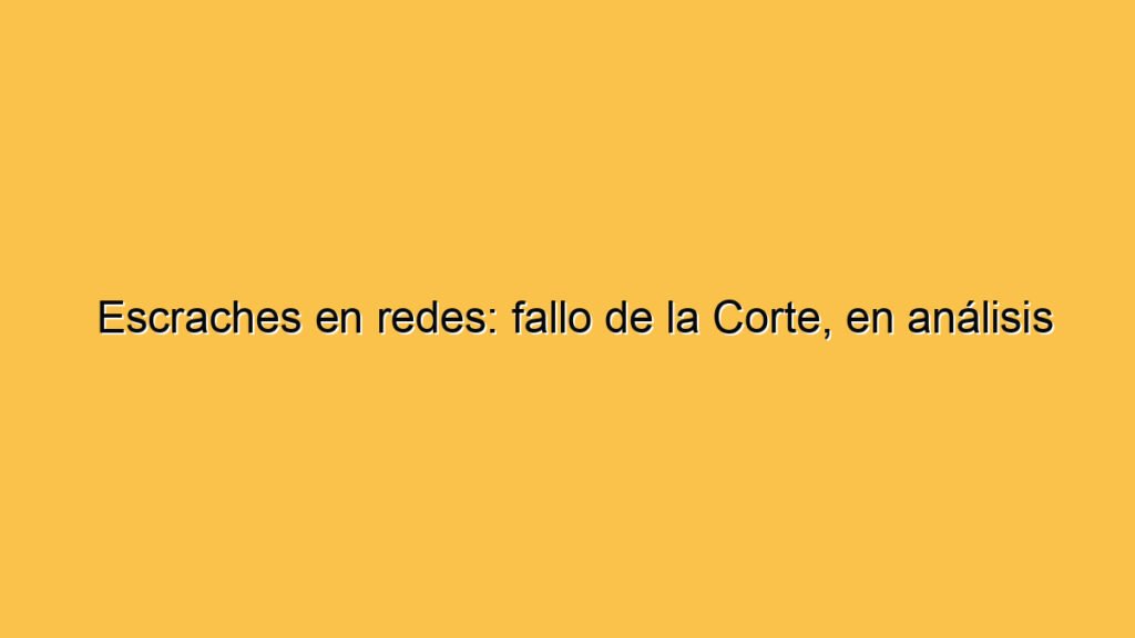 Escraches en redes: fallo de la Corte, en análisis