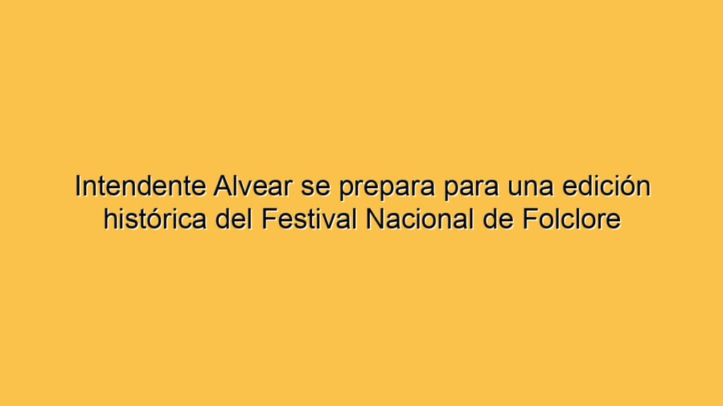 Intendente Alvear se prepara para una edición histórica del Festival Nacional de Folclore