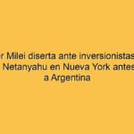 Javier Milei diserta ante inversionistas y se reúne con Netanyahu en Nueva York antes de volver a Argentina