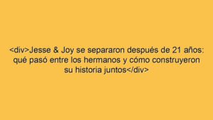 <div>Jesse & Joy se separaron después de 21 años: qué pasó entre los hermanos y cómo construyeron su historia juntos</div>