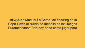 <div>Juan Manuel La Serna, de sparring en la Copa Davis al sueño de medalla en los Juegos Suramericanos: "No hay nada como jugar para Argentina"</div>