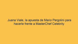 Juana Viale, la apuesta de Mario Pergolini para hacerle frente a MasterChef Celebrity
