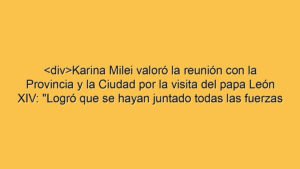 <div>Karina Milei valoró la reunión con la Provincia y la Ciudad por la visita del papa León XIV: "Logró que se hayan juntado todas las fuerzas políticas"</div>
