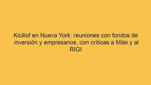 Kicillof en Nueva York: reuniones con fondos de inversión y empresarios, con críticas a Milei y al RIGI