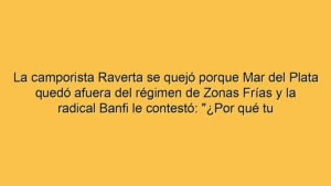 La camporista Raverta se quejó porque Mar del Plata quedó afuera del régimen de Zonas Frías y la radical Banfi le contestó: "¿Por qué tu bloque se ausentó?"