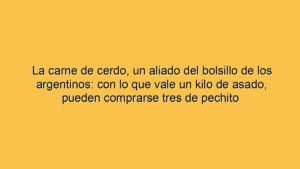La carne de cerdo, un aliado del bolsillo de los argentinos: con lo que vale un kilo de asado, pueden comprarse tres de pechito