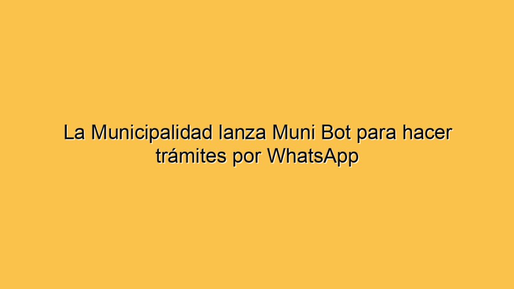 La Municipalidad lanza Muni Bot para hacer trámites por WhatsApp