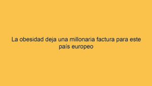 La obesidad deja una millonaria factura para este país europeo