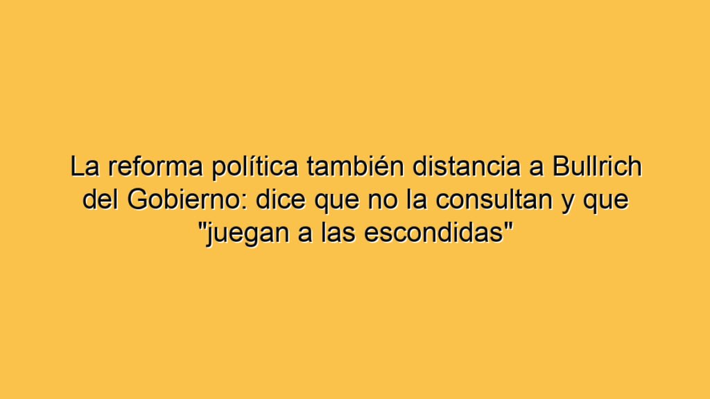 La reforma política también distancia a Bullrich del Gobierno: dice que no la consultan y que "juegan a las escondidas"