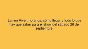 Lali en River: horarios, cómo llegar y todo lo que hay que saber para el show del sábado 26 de septiembre