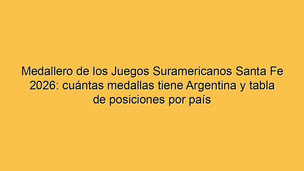 Medallero de los Juegos Suramericanos Santa Fe 2026: cuántas medallas tiene Argentina y tabla de posiciones por país
