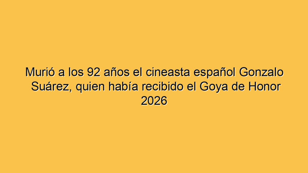 Murió a los 92 años el cineasta español Gonzalo Suárez, quien había recibido el Goya de Honor 2026