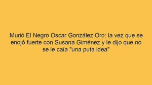 Murió El Negro Oscar González Oro: la vez que se enojó fuerte con Susana Giménez y le dijo que no se le caía "una puta idea"
