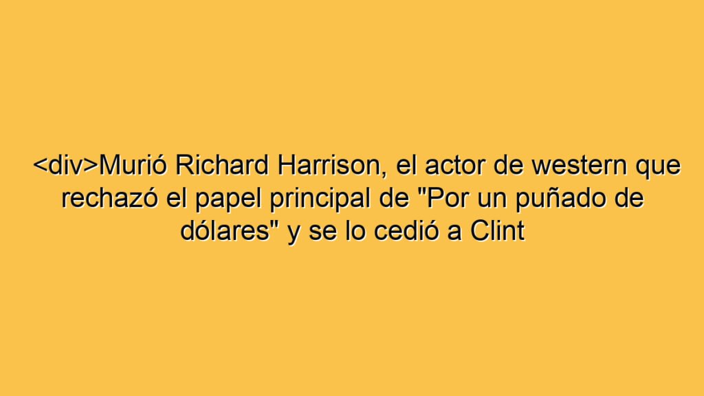 <div>Murió Richard Harrison, el actor de western que rechazó el papel principal de "Por un puñado de dólares" y se lo cedió a Clint Eastwood</div>