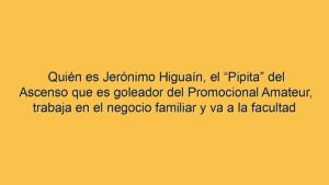 Quién es Jerónimo Higuaín, el “Pipita” del Ascenso que es goleador del Promocional Amateur, trabaja en el negocio familiar y va a la facultad