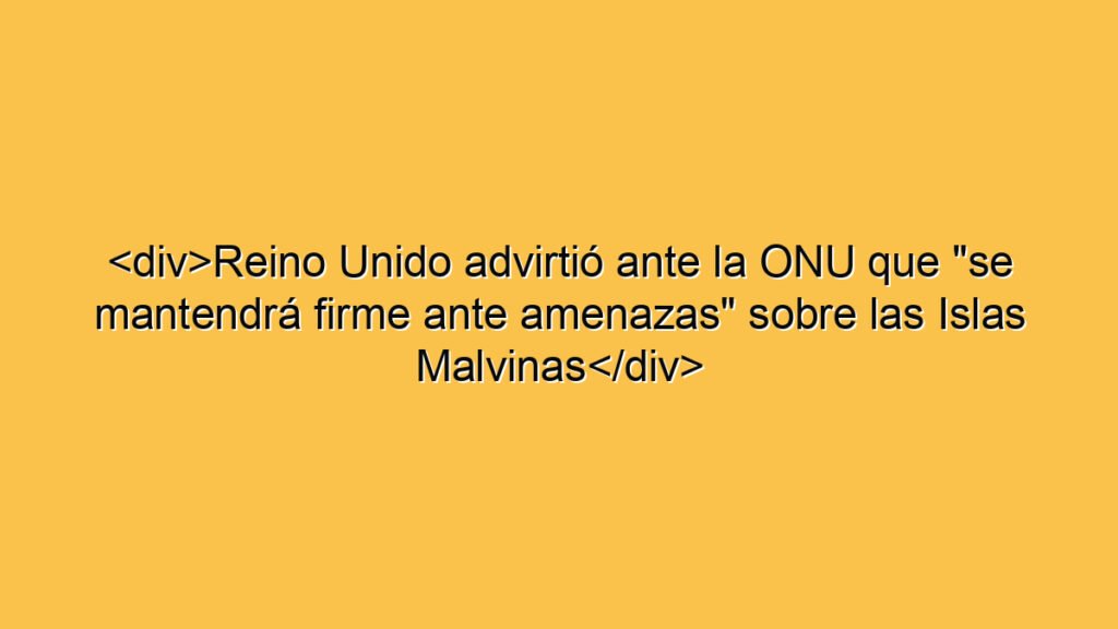<div>Reino Unido advirtió ante la ONU que "se mantendrá firme ante amenazas" sobre las Islas Malvinas</div>