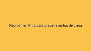 Reunión en Anta para prever eventos de clima