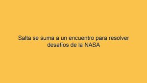 Salta se suma a un encuentro para resolver desafíos de la NASA