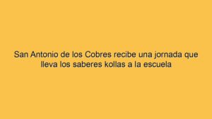 San Antonio de los Cobres recibe una jornada que lleva los saberes kollas a la escuela