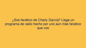 ¿Sos fanático de Charly García? Llega un programa de radio hecho por uno aún más fanático que vos