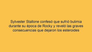 Sylvester Stallone confesó que sufrió bulimia durante su época de Rocky y reveló las graves consecuencias que dejaron los esteroides