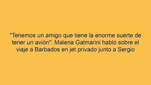 "Tenemos un amigo que tiene la enorme suerte de tener un avión": Malena Galmarini habló sobre el viaje a Barbados en jet privado junto a Sergio Massa