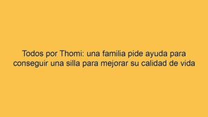 Todos por Thomi: una familia pide ayuda para conseguir una silla para mejorar su calidad de vida