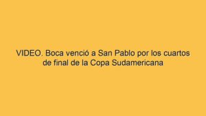 VIDEO. Boca venció a San Pablo por los cuartos de final de la Copa Sudamericana