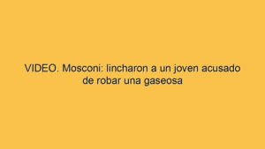 VIDEO. Mosconi: lincharon a un joven acusado de robar una gaseosa