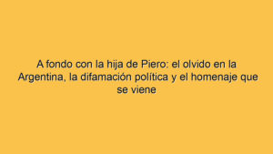 A fondo con la hija de Piero: el olvido en la Argentina, la difamación política y el homenaje que se viene