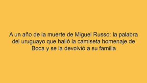 A un año de la muerte de Miguel Russo: la palabra del uruguayo que halló la camiseta homenaje de Boca y se la devolvió a su familia
