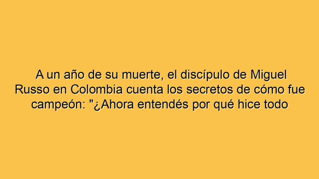 A un año de su muerte, el discípulo de Miguel Russo en Colombia cuenta los secretos de cómo fue campeón: "¿Ahora entendés por qué hice todo esto?"