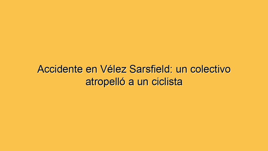 Accidente en Vélez Sarsfield: un colectivo atropelló a un ciclista