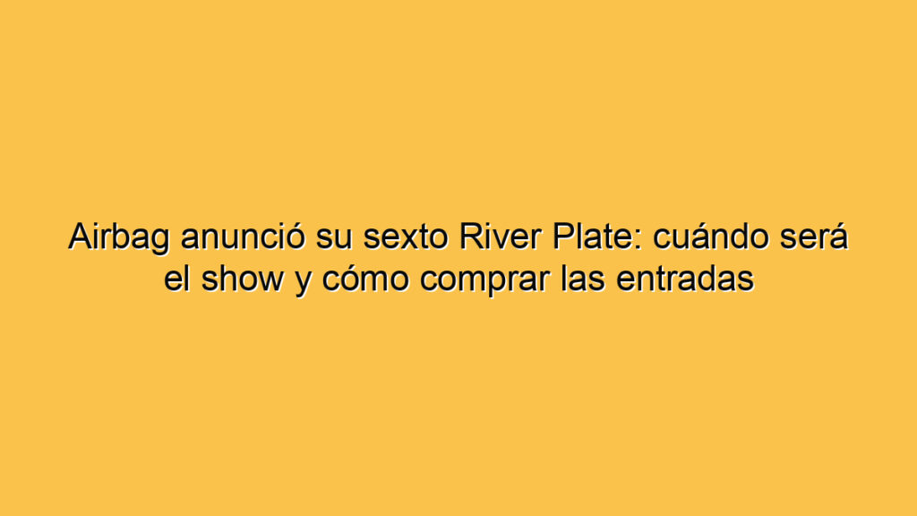 Airbag anunció su sexto River Plate: cuándo será el show y cómo comprar las entradas