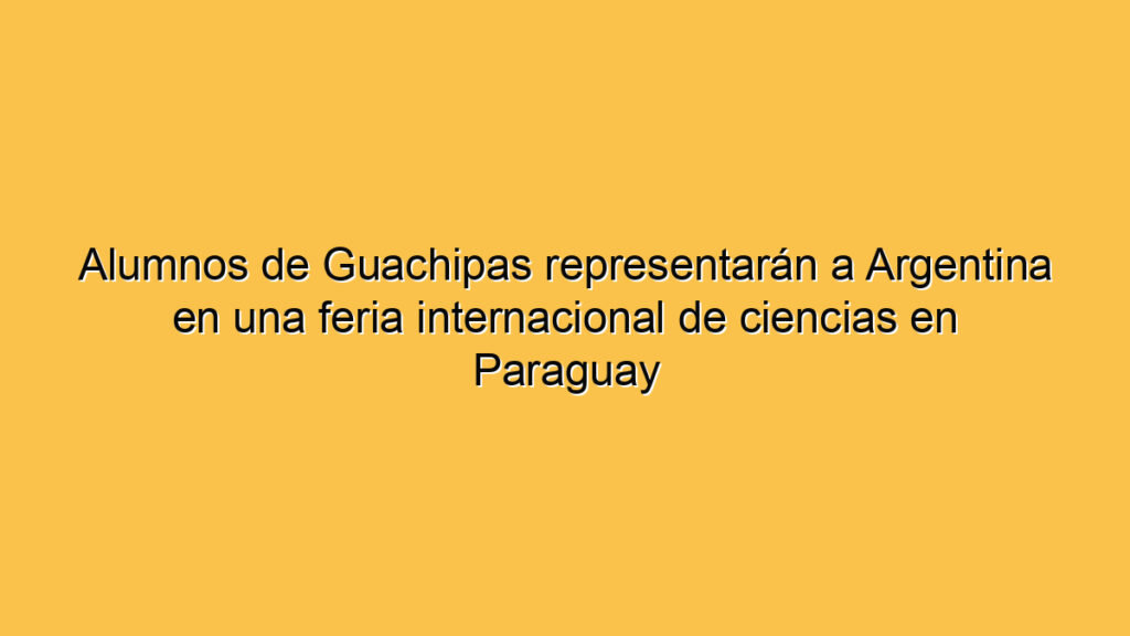 Alumnos de Guachipas representarán a Argentina en una feria internacional de ciencias en Paraguay