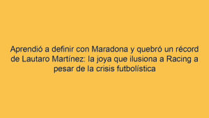 Aprendió a definir con Maradona y quebró un récord de Lautaro Martínez: la joya que ilusiona a Racing a pesar de la crisis futbolística