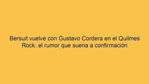 Bersuit vuelve con Gustavo Cordera en el Quilmes Rock: el rumor que suena a confirmación