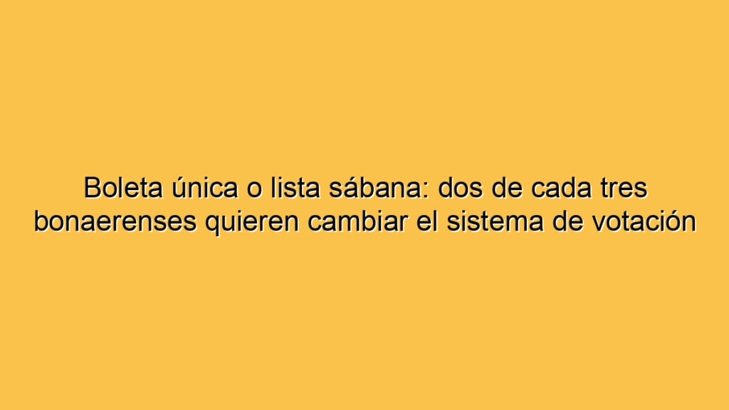 Boleta única o lista sábana: dos de cada tres bonaerenses quieren cambiar el sistema de votación
