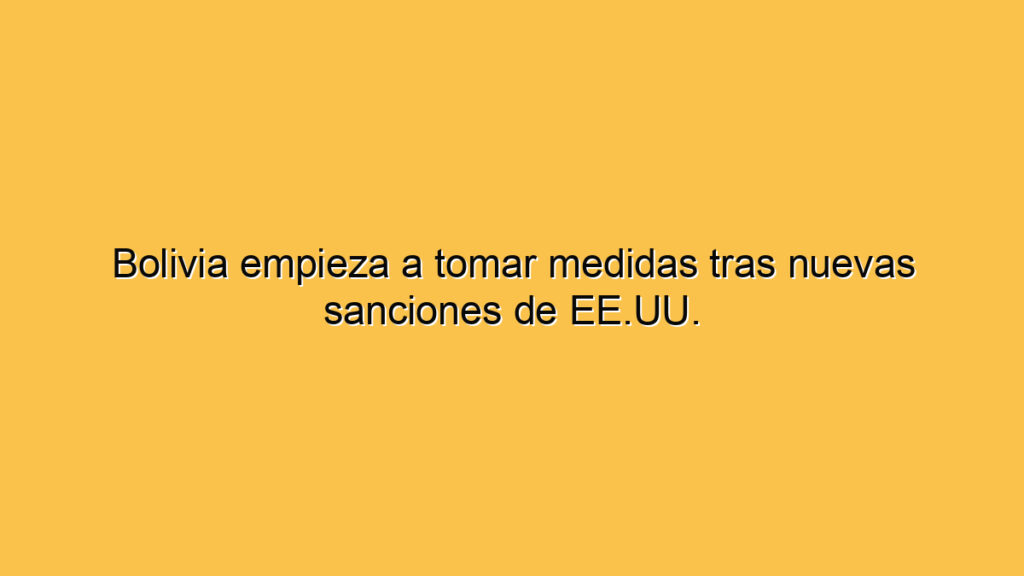 Bolivia empieza a tomar medidas tras nuevas sanciones de EE.UU.