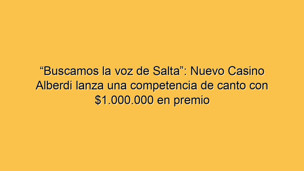 “Buscamos la voz de Salta”: Nuevo Casino Alberdi lanza una competencia de canto con $1.000.000 en premio