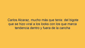 Carlos Alcaraz, mucho más que tenis: del bigote que se hizo viral a los looks con los que marca tendencia dentro y fuera de la cancha