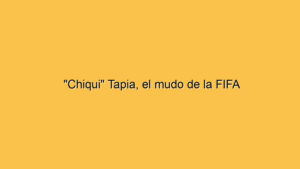 "Chiqui" Tapia, el mudo de la FIFA