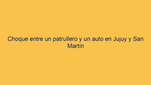 Choque entre un patrullero y un auto en Jujuy y San Martín